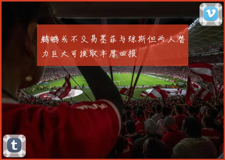 鹈鹕或不交易墨菲与琼斯但两人潜力巨大可换取丰厚回报